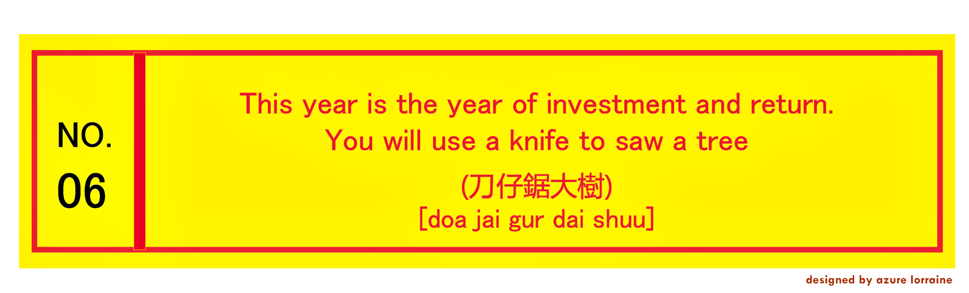 6. This year is the year of investment and return. You will use a knife to saw a tree. (刀仔鋸大樹) [doa jai gur dai shuu]
